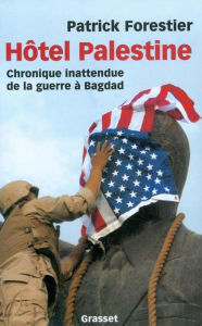 Title: Hôtel Palestine - Chronique inattendue de la guerre à Bagdad, Author: Patrick Forestier