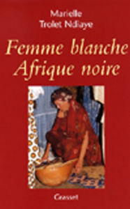 Title: Femme blanche, Afrique noire, Author: Marielle Trolet Ndiaye