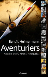 Title: Aventuriers: Rencontres avec 13 hommes remarquables, Author: Benoît Heimermann