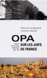 Title: Opa sur les juifs de France: Enquête sur un exode programmé (2000-2005), Author: Cécilia Gabizon