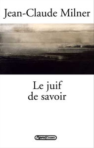 Title: Le juif de savoir, Author: Jean-Claude Milner