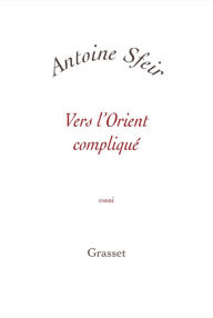 Title: Vers l'orient compliqué, Author: Antoine Sfeir