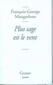 Title: Plus sage est le vent, Author: François-Georges Maugarlone