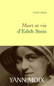 Title: Mort et vie d'Edith Stein, Author: Yann Moix