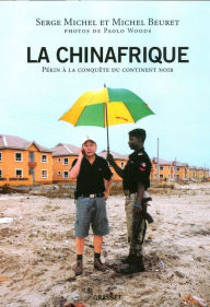 Title: La Chinafrique: Quand la Chine fait main basse sur le continent noir, Author: Michel Beuret