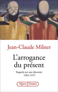 Title: L'arrogance du présent, Author: Jean-Claude Milner