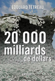 Title: 20000 milliards de dollars, Author: Edouard Tétreau