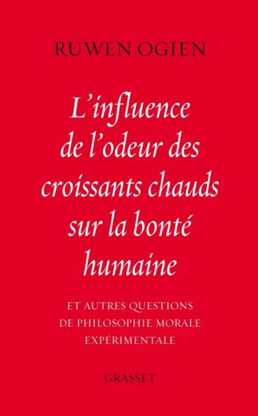 L'influence de l'odeur des croissants chauds sur la bonté humaine: et autres questions de philosophie morale expérimentale