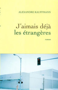 Title: J'aimais déjà les étrangères, Author: Alexandre Kauffmann