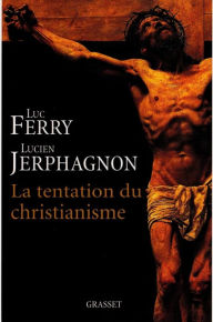 Title: La tentation du christianisme, Author: Luc Ferry