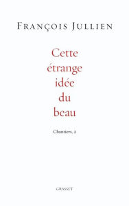 Title: Cette étrange idée du beau, Author: François Jullien