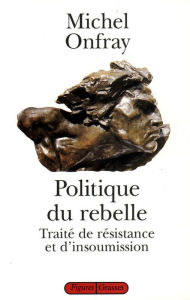 Title: Politique du rebelle, Author: Michel Onfray