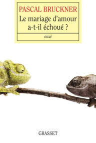 Title: Le mariage d'amour a-t-il échoué ?, Author: Pascal Bruckner