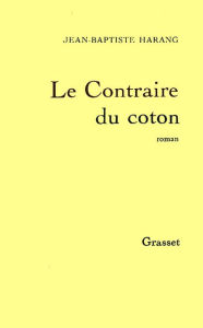 Title: Le contraire du coton, Author: Jean-Baptiste Harang