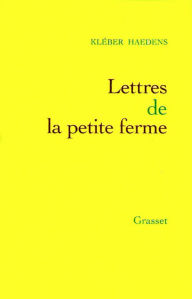 Title: Lettres de la petite ferme, Author: Kléber Haedens