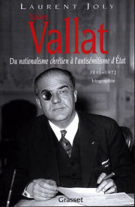 Title: Xavier Vallat (1891-1972): Du nationalisme chrétien à l'antisémitisme d'Etat, Author: Laurent Joly