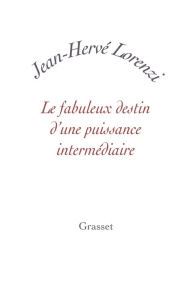 Title: Le fabuleux destin d'une puissance intermédiaire, Author: Jean-Hervé Lorenzi