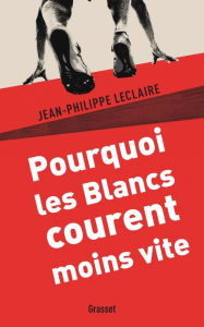 Title: Pourquoi les Blancs courent moins vite, Author: Jean-Philippe Leclaire