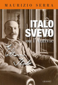 Title: Italo Svevo ou l'antivie, Author: Maurizio Serra