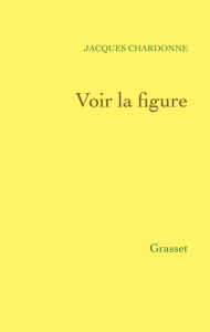 Title: Voir la figure - Réflexions sur ce temps, Author: Jacques Chardonne