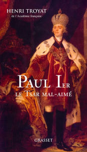 Title: Paul 1er, le tsar mal-aimé, Author: Henri Troyat