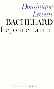 Title: Bachelard ou le jour et la nuit, Author: Dominique Lecourt