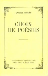 Title: Choix de poésies, Author: Catulle Mendès