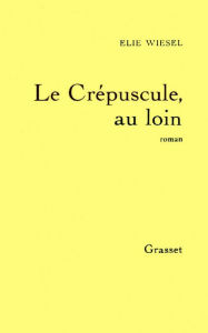 Title: Le crépuscule, au loin (Twilight), Author: Elie Wiesel