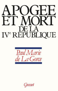 Title: Apogée et mort de la IVe République: 1952-1958, Author: Paul-Marie de La Gorce