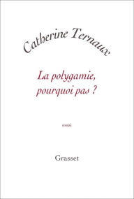 Title: La polygamie, pourquoi pas ?, Author: Catherine Ternaux