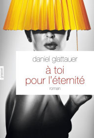 Title: A toi pour l'éternité: roman - traduit de l'allemand (Autriche) par Anne-Sophie Anglaret, Author: Daniel Glattauer