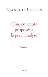 Title: Cinq concepts proposés à la psychanalyse, Author: François Jullien