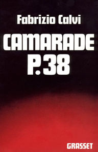 Title: Camarade P. 38, Author: Fabrizio Calvi