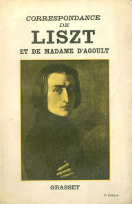 Title: Correspondance de Liszt et de Madame d'Agoult 1833-1940, Author: Franz Liszt