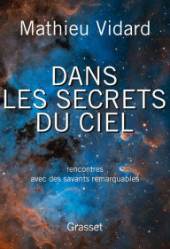 Title: Dans les secrets du ciel: Rencontres avec des savants remarquables, Author: Mathieu Vidard