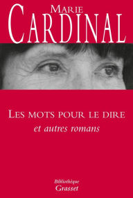 Title: Les mots pour le dire et autres romans: Collection Bibliothèque, Author: Marie Cardinal