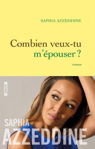 Title: Combien veux-tu m'épouser ?: roman, Author: Saphia Azzeddine