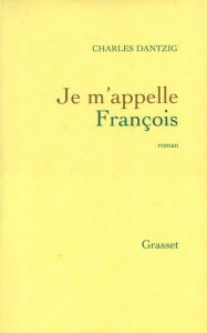 Title: Je m'appelle François, Author: Charles Dantzig