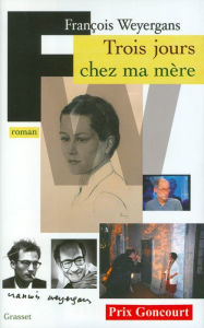 Title: Trois jours chez ma mère (Prix Goncourt 2005), Author: François Weyergans