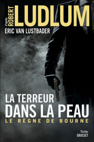 Title: La terreur dans la peau: Le règne de Bourne - traduit de l'anglais (Etats-Unis) par Florianne Vidal, Author: Robert Ludlum