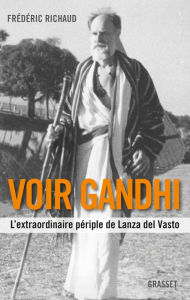 Title: Voir Gandhi: L'extraordinaire périple de Lanza del Vasto, Author: Frédéric Richaud