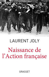 Title: Naissance de l'Action Française: Collection dirigée par Patrick Weil, Author: Laurent Joly