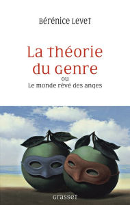 Title: La théorie du genre ou Le monde rêvé des anges: essai, Author: Bérénice Levet