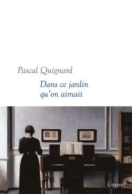 Title: Dans ce jardin qu'on aimait, Author: Pascal Quignard