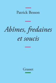 Title: Abîmes, fredaines et soucis, Author: Patrick Besson