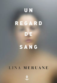 Title: Un regard de sang: traduit de l'espagnol (Chili) par Serge Mestre, Author: Lina Meruane