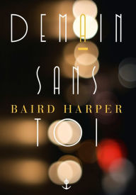 Title: Demain sans toi: roman traduit de l'anglais (États-Unis) par Brice Matthieussent, Author: Baird Harper
