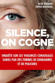 Title: Silence, on cogne: Enquête sur les violences conjugales subies par des femmes de gendarmes et de policiers., Author: Sophie Boutboul