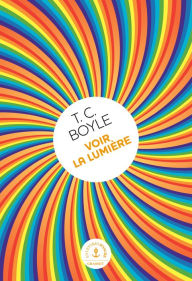 Title: Voir la lumière: roman, Author: T. C. Boyle