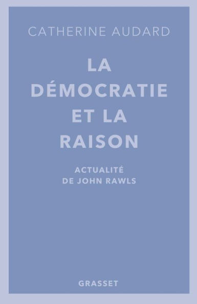 La démocratie et la raison: Actualités de John Rawls